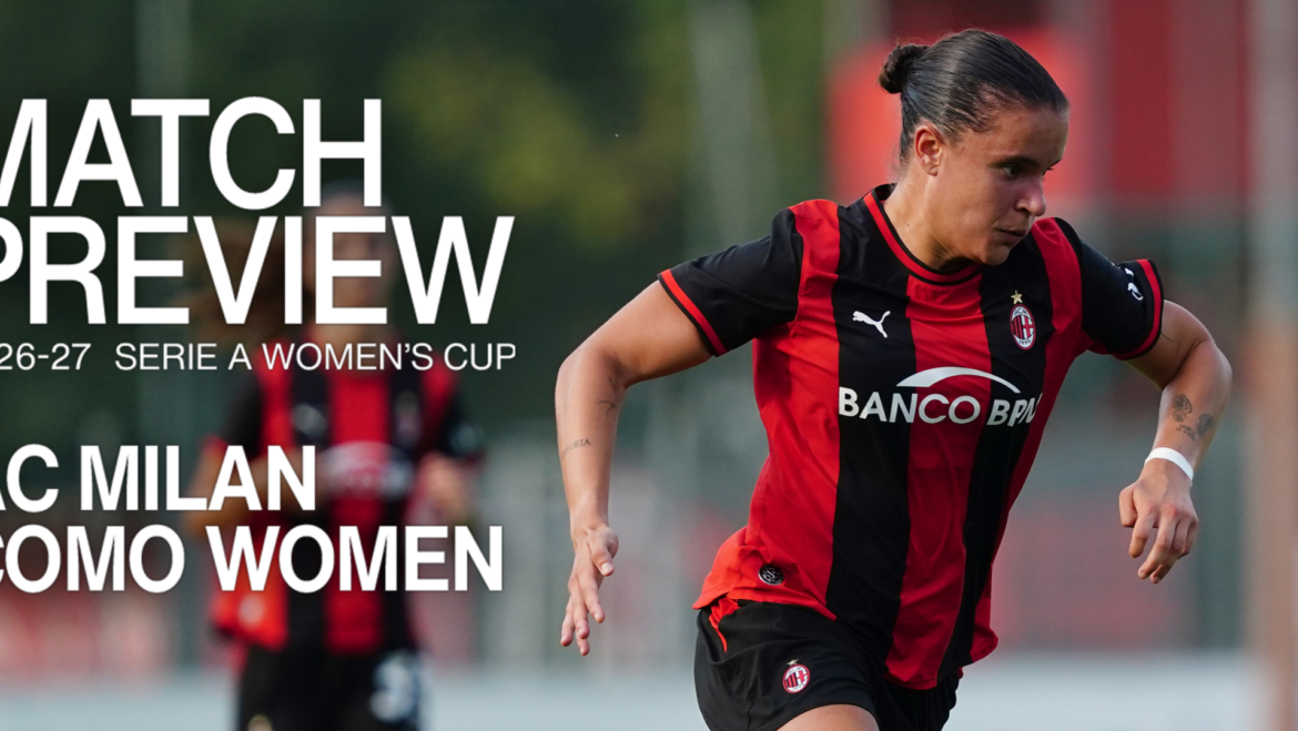 SERIE A WOMEN’S CUP, AC MILAN v COMO WOMEN: MATCH PREVIEW